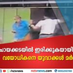 ചായക്കടയില്‍ ഇരിക്കുകയായിരുന്ന വയോധികനെ യുവാക്കള്‍ മര്‍ദ്ദിച്ചു