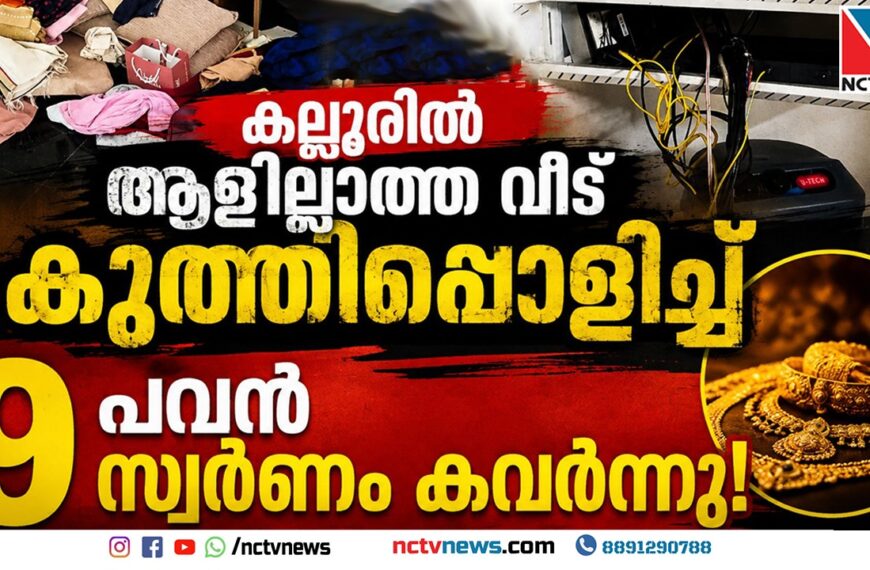 കല്ലൂരിൽ ആളില്ലാത്ത വീട് കുത്തിപ്പൊളിച്ച് 9 പവന്‍ സ്വര്‍ണാഭരണങ്ങള്‍ കവര്‍ന്നു; സിസിടിവി ഡിവിആറും മോഷ്ടിച്ചു